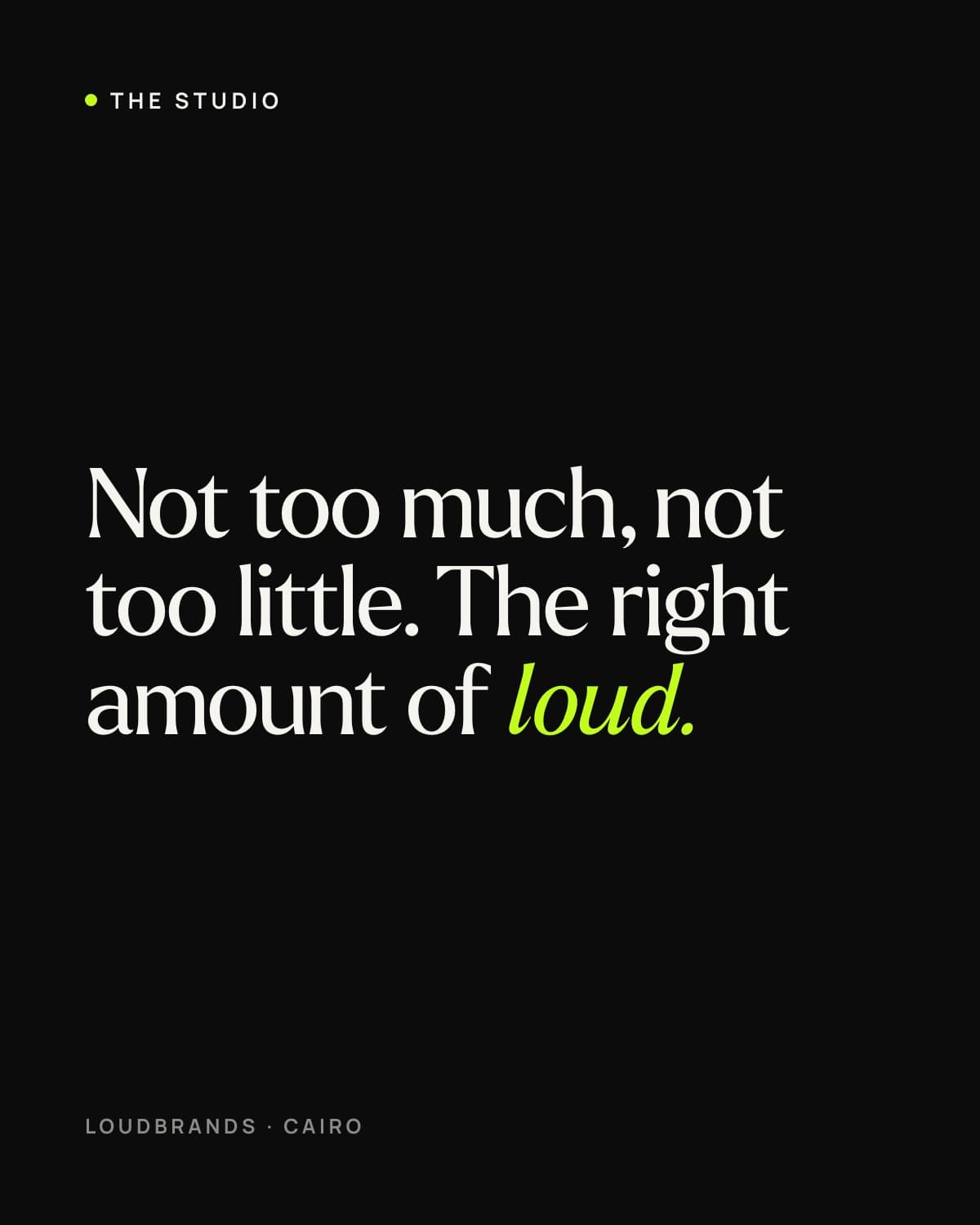 Not too much, not too little. The right amount of loud